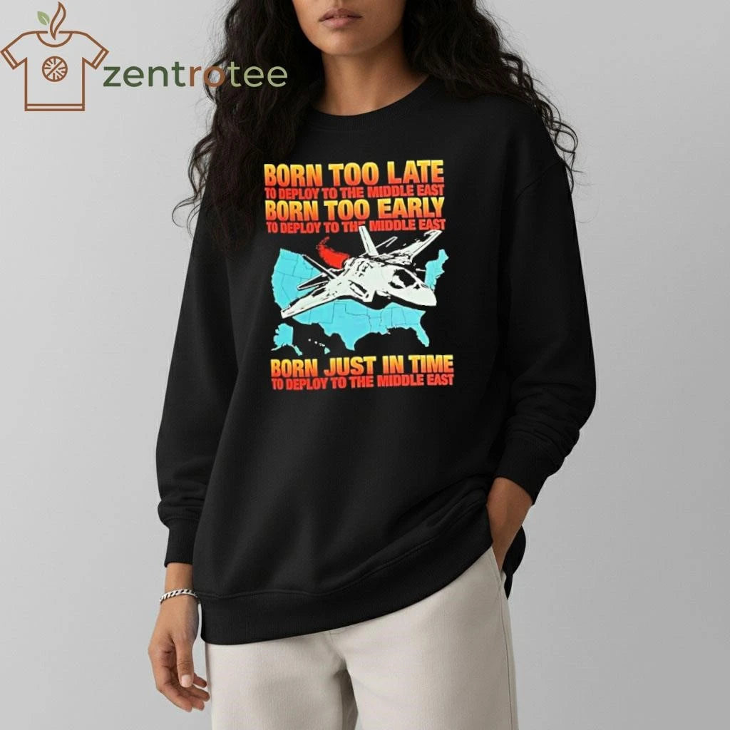 Born Too Late To Deploy To The Middle East Born Too Early To Deploy To The Middle East fighter tee