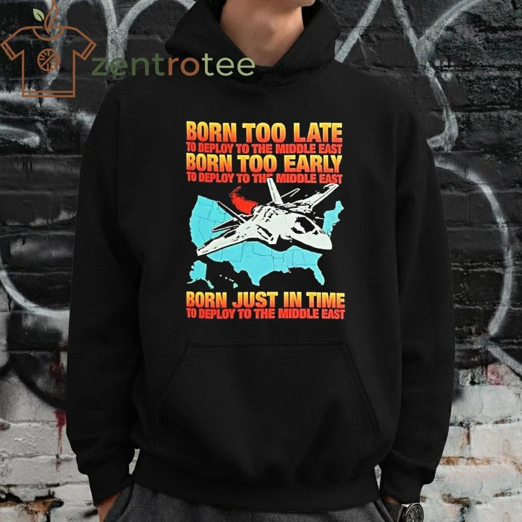 Born Too Late To Deploy To The Middle East Born Too Early To Deploy To The Middle East fighter tee
