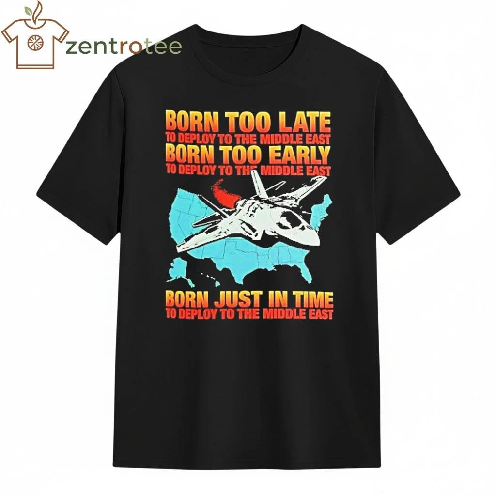 Born Too Late To Deploy To The Middle East Born Too Early To Deploy To The Middle East fighter tee