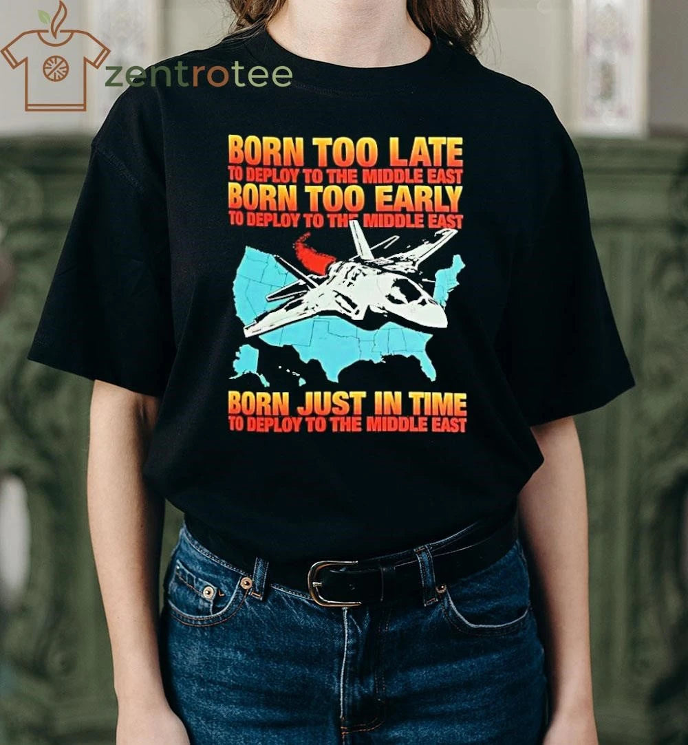 Born Too Late To Deploy To The Middle East Born Too Early To Deploy To The Middle East fighter tee