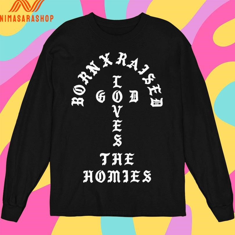 Born X Raised Unconditional Love The Homies Shirts