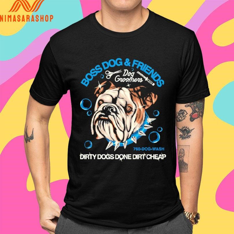 Boss Dog And Friends Dog Groomers Dirty Dogs Done Dirt Cheap Shirts