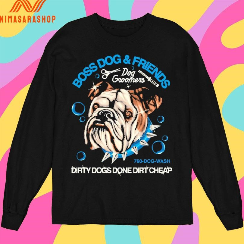 Boss Dog And Friends Dog Groomers Dirty Dogs Done Dirt Cheap Shirts