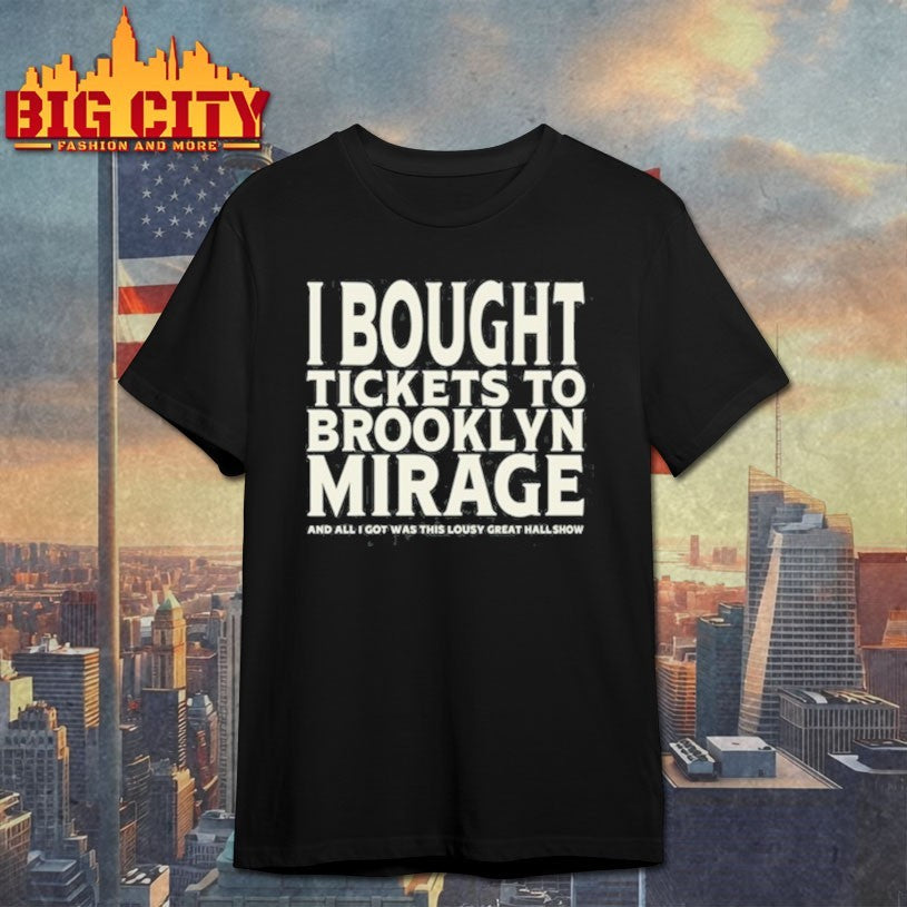 Bought Tickets To Brooklyn Mirage And All I Got Was This Lousy Great Hall Show T Shirt