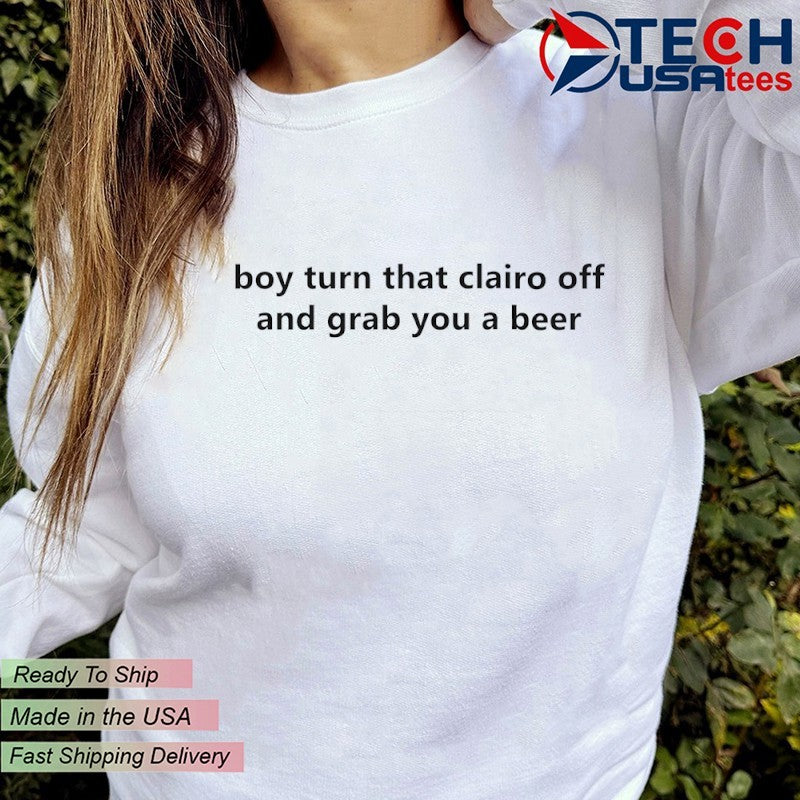 Boy turn that clairo off and grab you a beer shirt