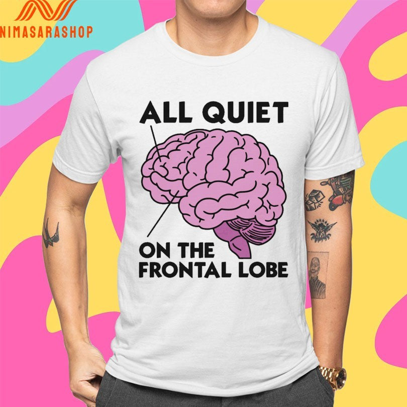 Brain All Quiet On The Frontal Lobe Shirts