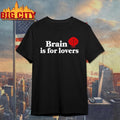 Brain is For Lovers Shirt