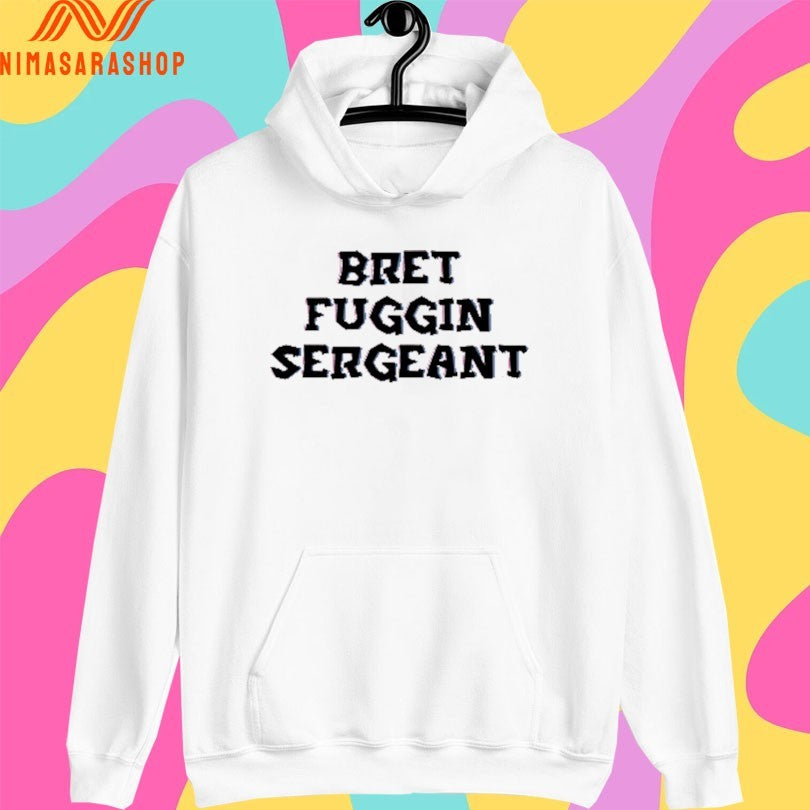 Bret Fuggin Sergeant Shirts