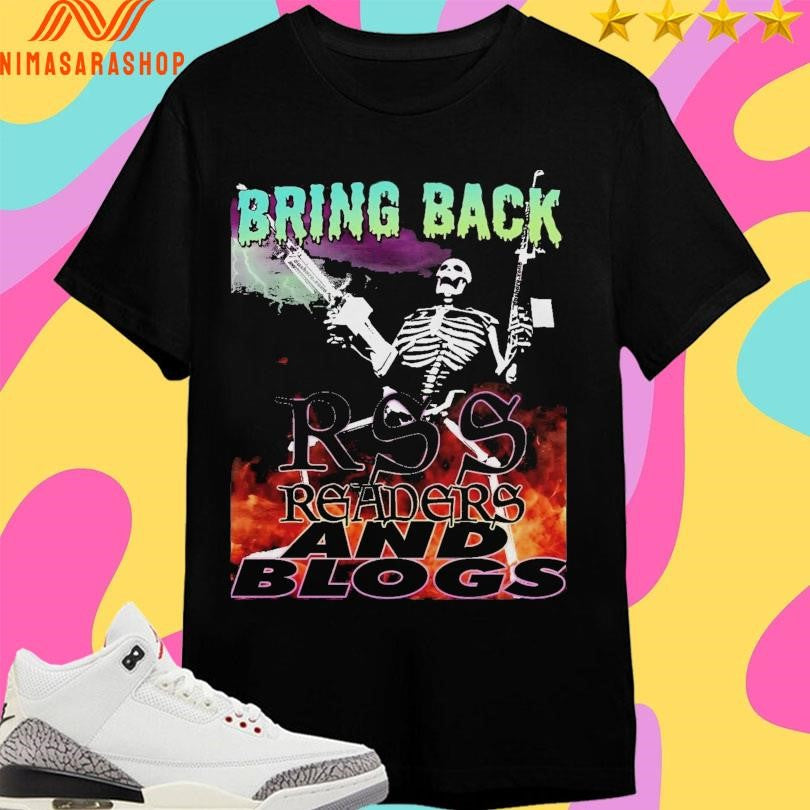 Bring Back Rss Readers And Blogs Skeleton Shirts
