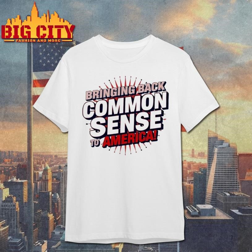 Bringing Back Common Sense To America Shirt