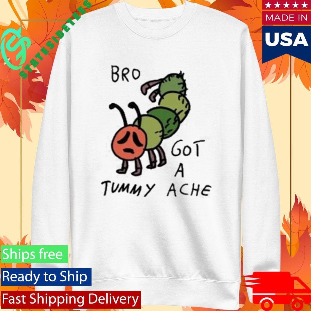 Bro Got A Tummy Ache Shirt