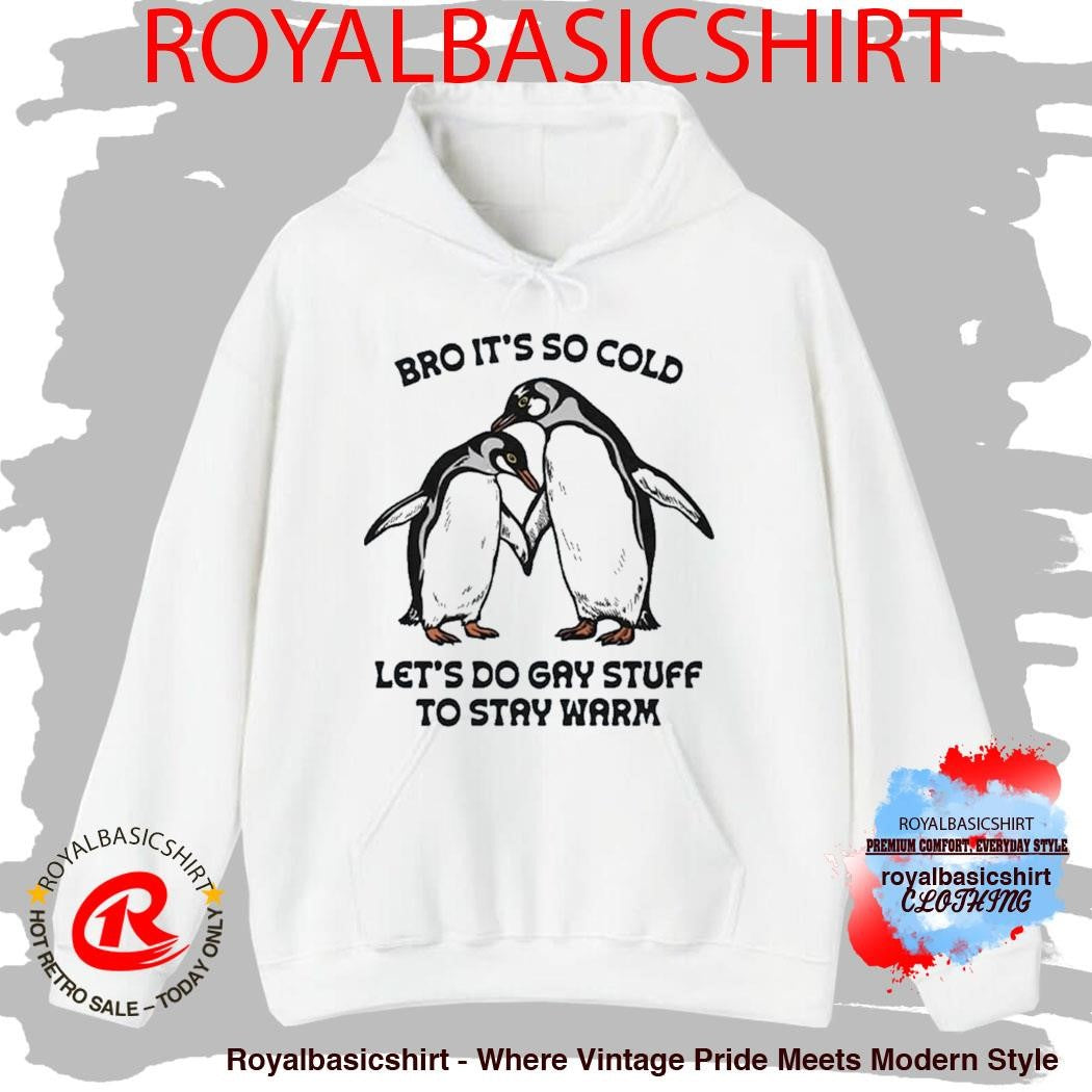 Bro It’s So Cold Let’s Do Gay Stuff To Stay Warm Shirt