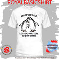 Bro It’s So Cold Let’s Do Gay Stuff To Stay Warm Shirt