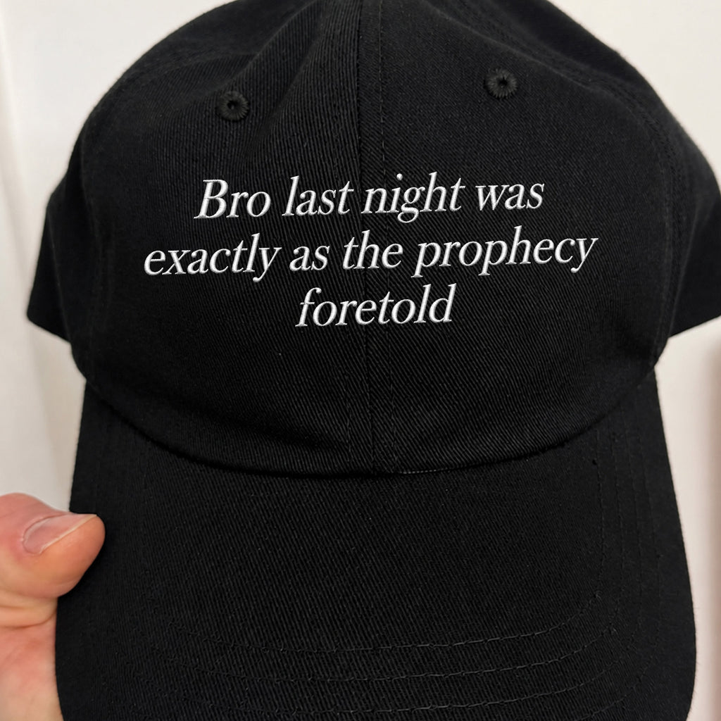 Bro Last Night Was Exactly As The Prophecy Foretold Hat