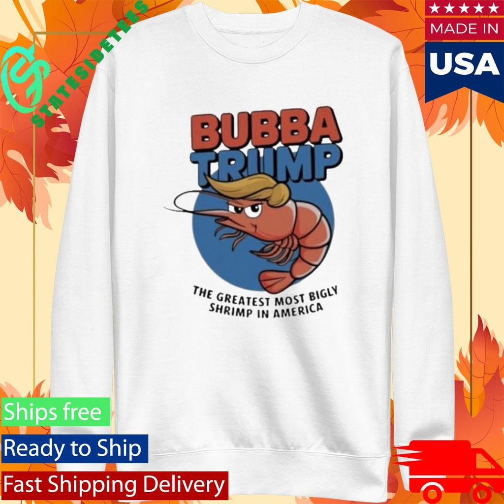 Bubba Trump The Greatest Most Bigly Shrimp In America Shirt