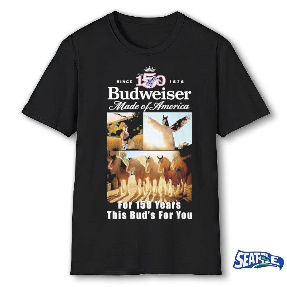Budweiser Clydesdales 150th Anniversary Made of America For 150 Years This Bud’s For You Shirt