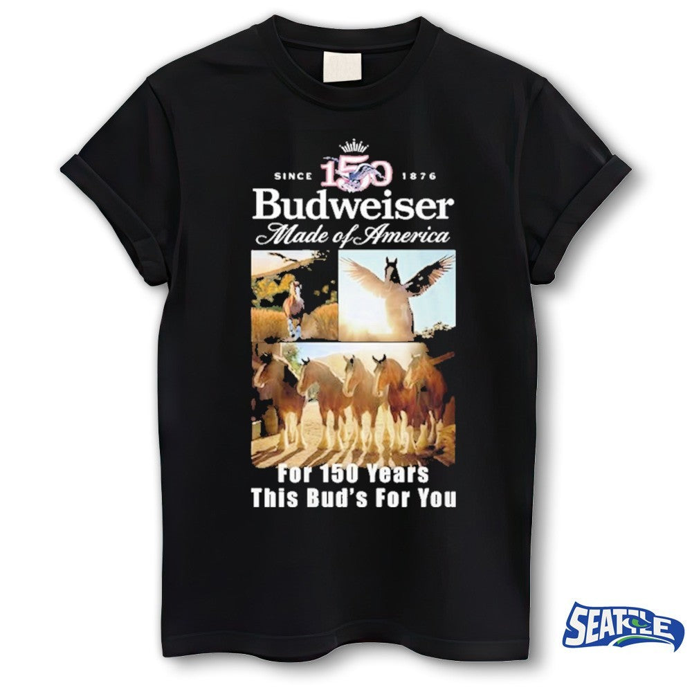 Budweiser Clydesdales 150th Anniversary Made of America For 150 Years This Bud’s For You Shirt