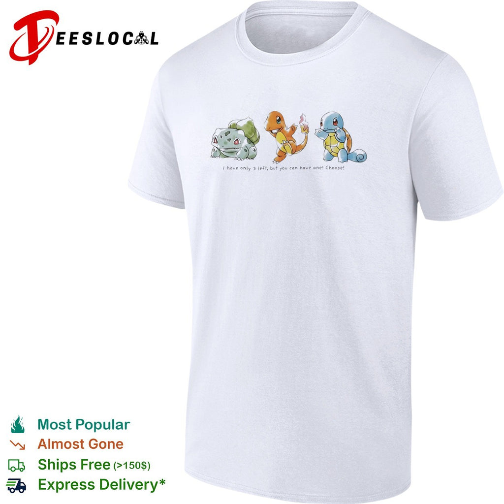 Bulbasaur Charmander Squirtle I have only 3 left but you can have one Choose shirt