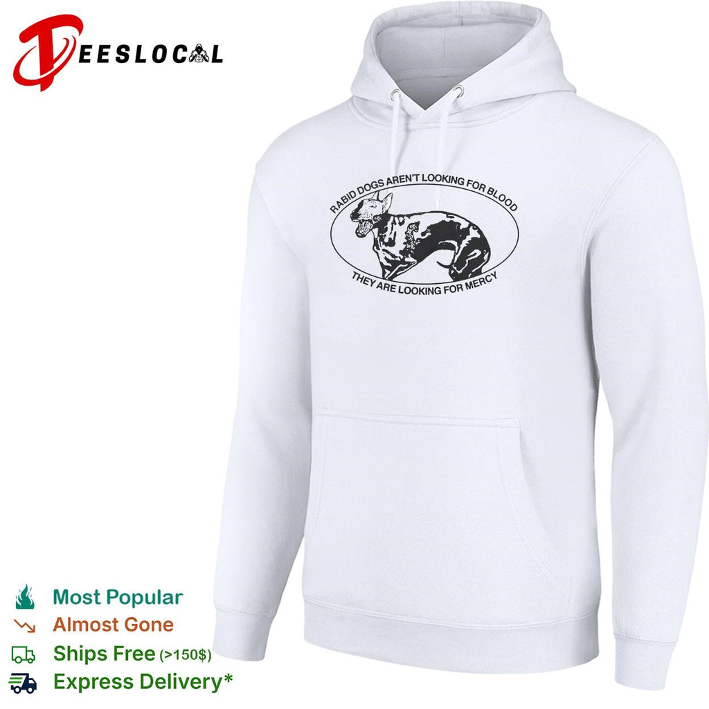 Bull terrier rabid dogs aren’t looking for blood they are looking for mercy shirt