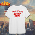 Burna Boy Wearing Who The Fuck Is Burna Boy Shirt