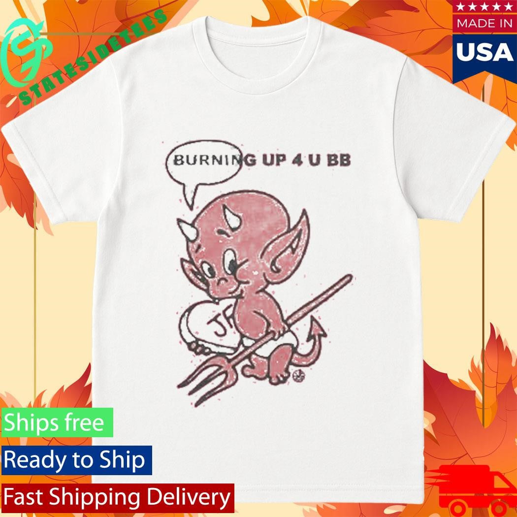 Burning Up 4 U Bb Just Friends Devil Shirt