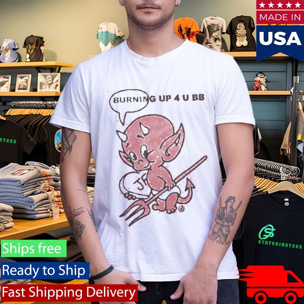 Burning Up 4 U Bb Just Friends Devil Shirt