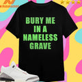 Bury Me In A Nameless Grave Shirts