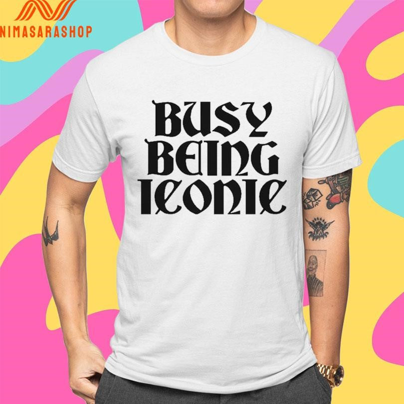 Busy Being Iconic Shirts