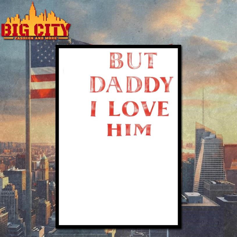 But Daddy I Love Him Shirt