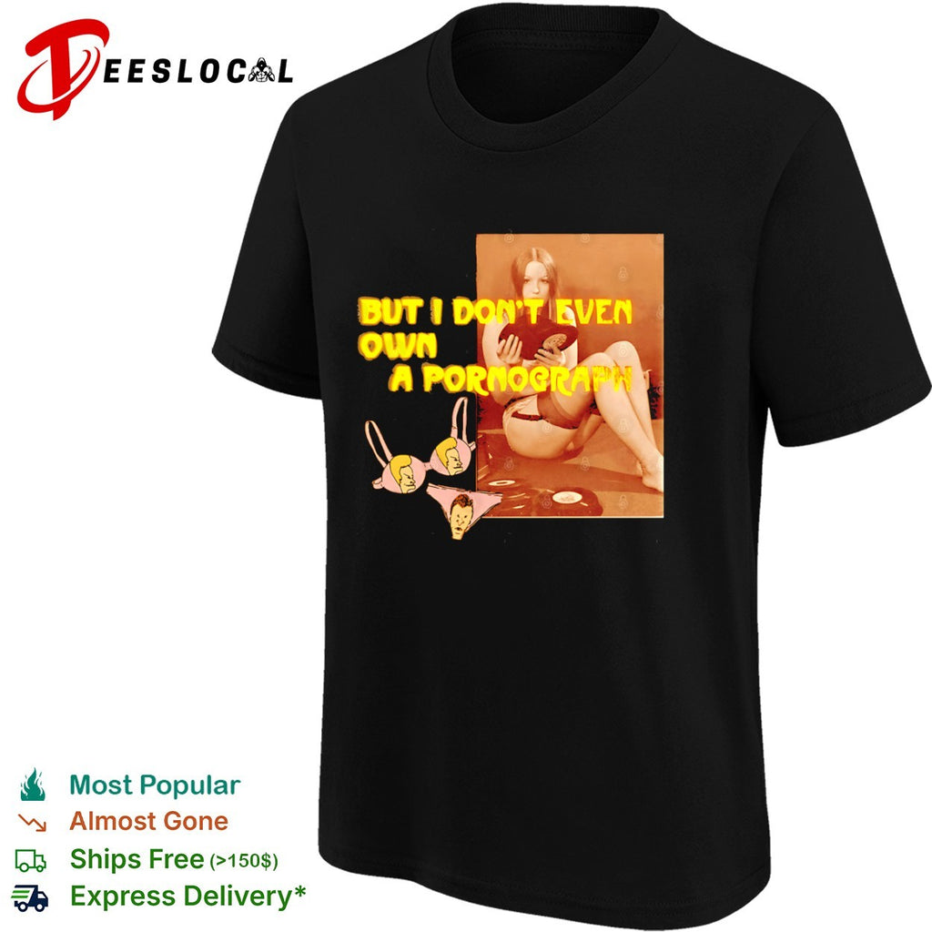 But I don’t even own a pornograph shirt