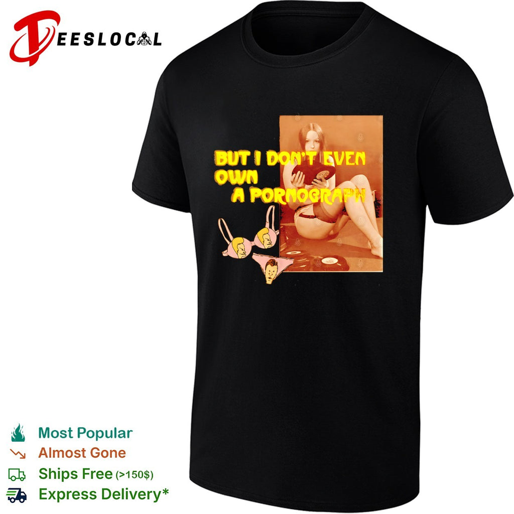 But I don’t even own a pornograph shirt