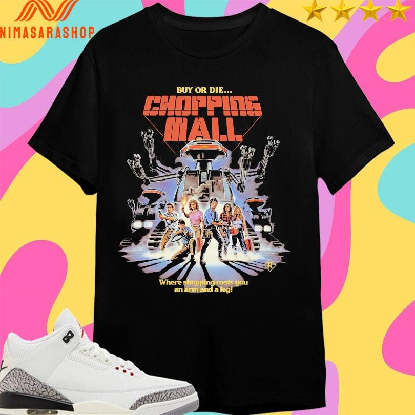 Buy Or Die Chopping Mall Where Shopping Costs You An Arm And A Leg Shirts