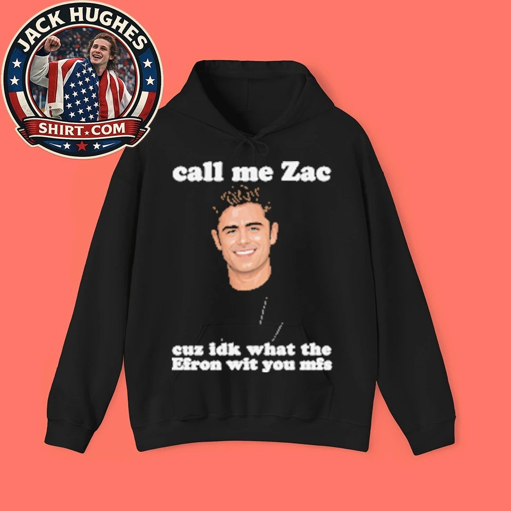 Call Me Zac Cuz IDK What The Efron With You MFs the role of Troy Bolton in the High School Musical film series T-Shirt