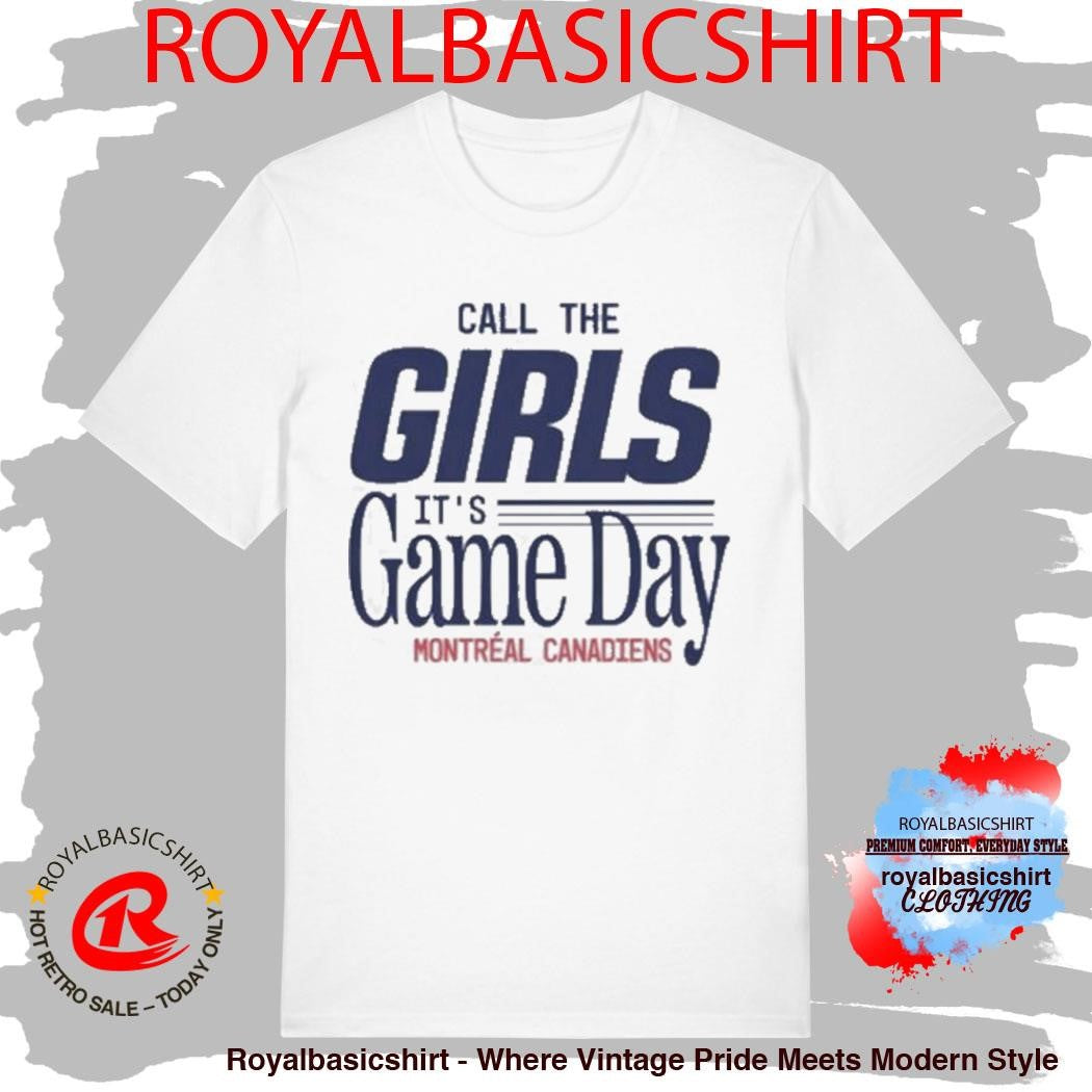 Call The Girls It’s Game Day Montreal Canadiens T-Shirt
