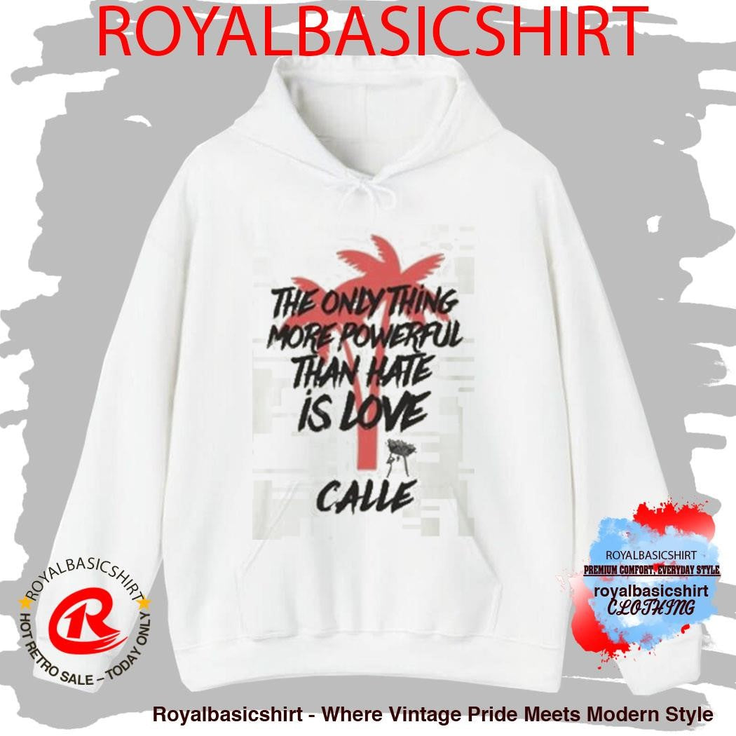 Calle Love Is More Powerful Than Hate Shirt