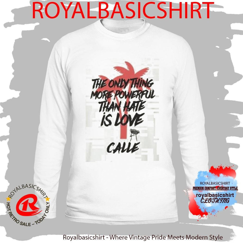 Calle Love Is More Powerful Than Hate Shirt