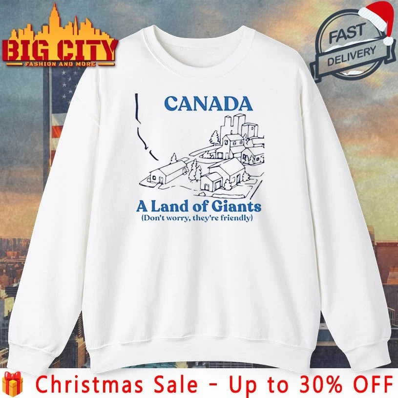 Canada A land of Giants don’t worry they’re friendly shirt