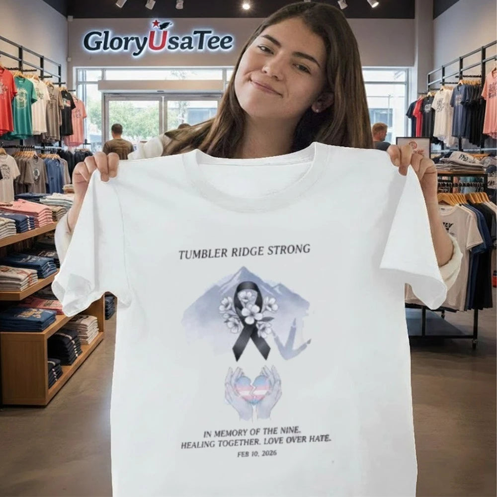 Canada Tumbler Ridge Strong In Memory Of The Nine Healing Together Love Over Hate On February 10 2026 White T-Shirt