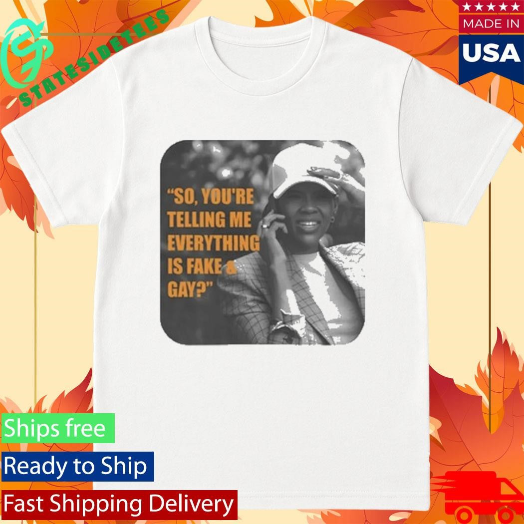 Candace Owens So, You’re Telling Me Everything Is Fake And Gay Shirt