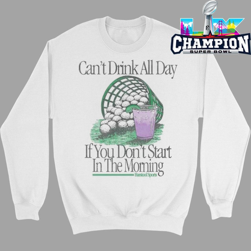 Can’t Drink All Day If You Don’t Start In The Morning Shirt