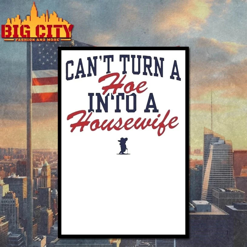 Can’t Turn A Hoe Into A Housewife shirt