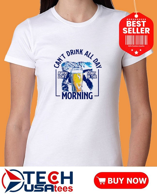 Can’t drink all day if you don’t start in the morning mountains beer shirt