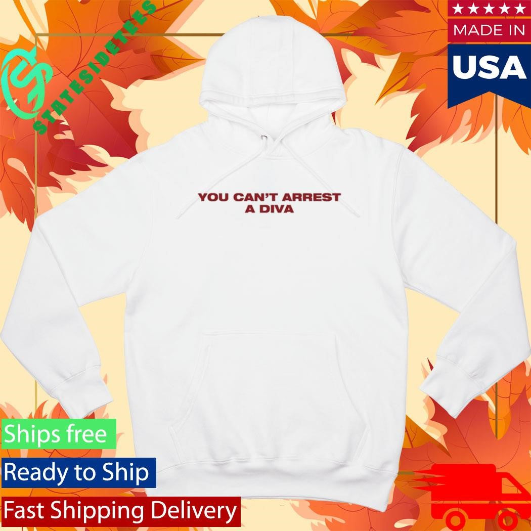 Canyounot You Can’t Arrest A Diva Shirt