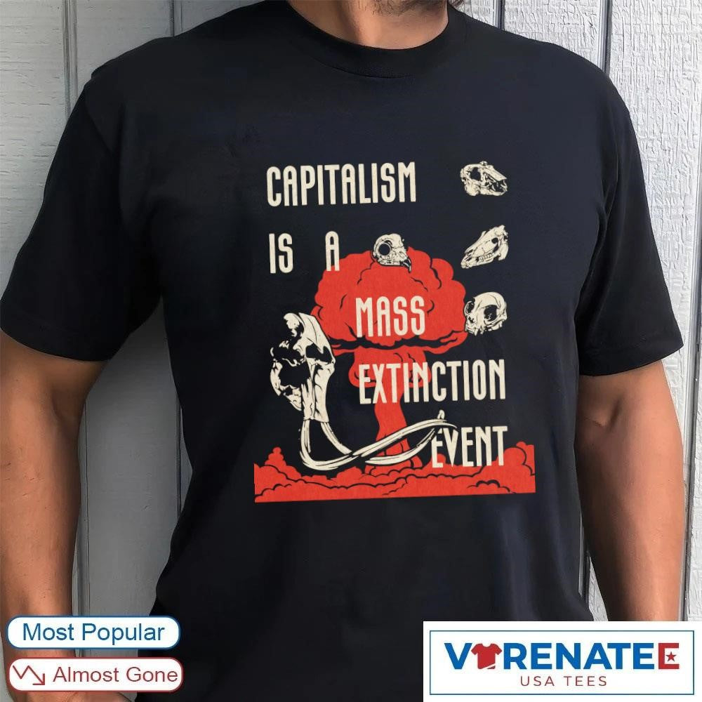 Capitalism Is A Mass Extinction Event shirt