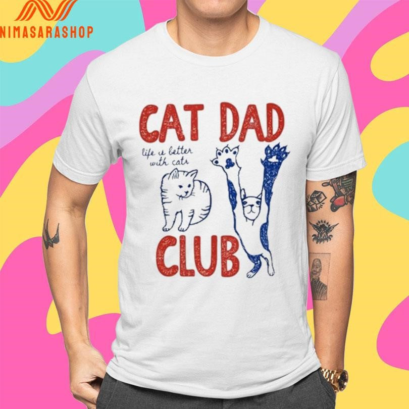 Cat Dad Club Life Is Better With Cats Shirts