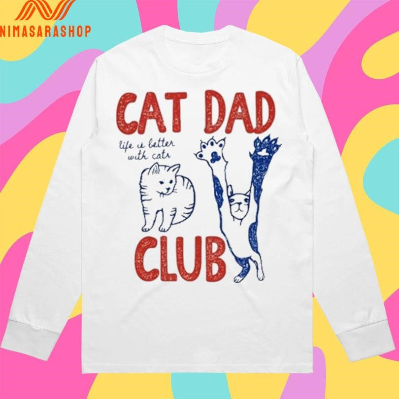 Cat Dad Club Life Is Better With Cats Shirts