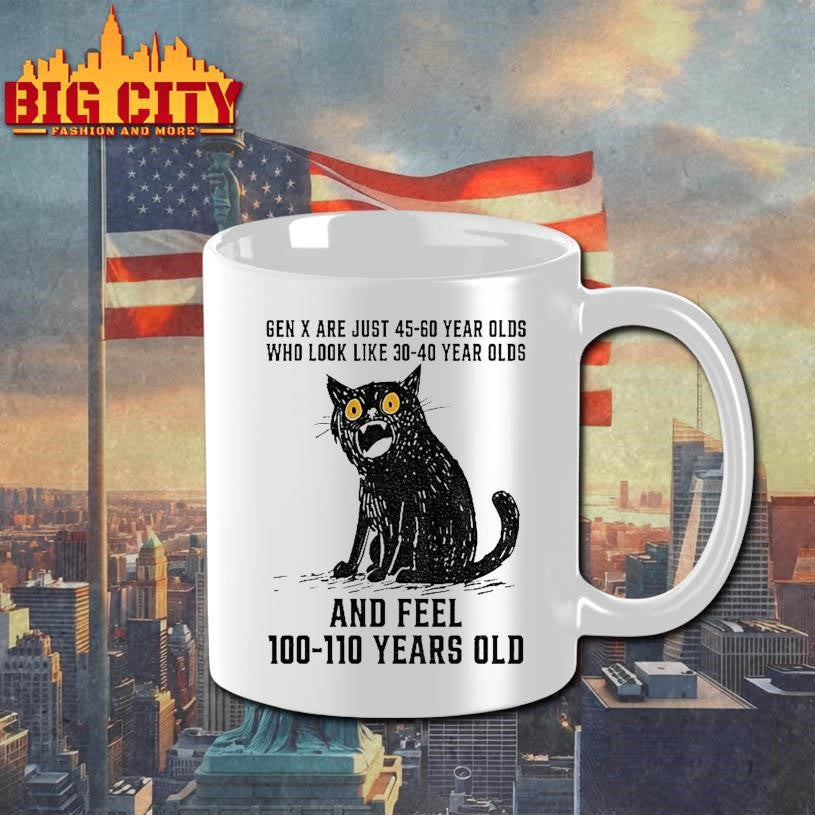 Cat Gen X Are Just 45 60 Year Olds Who Look Like 30 40 Year Olds And Feel 100 110 Years Old Shirt