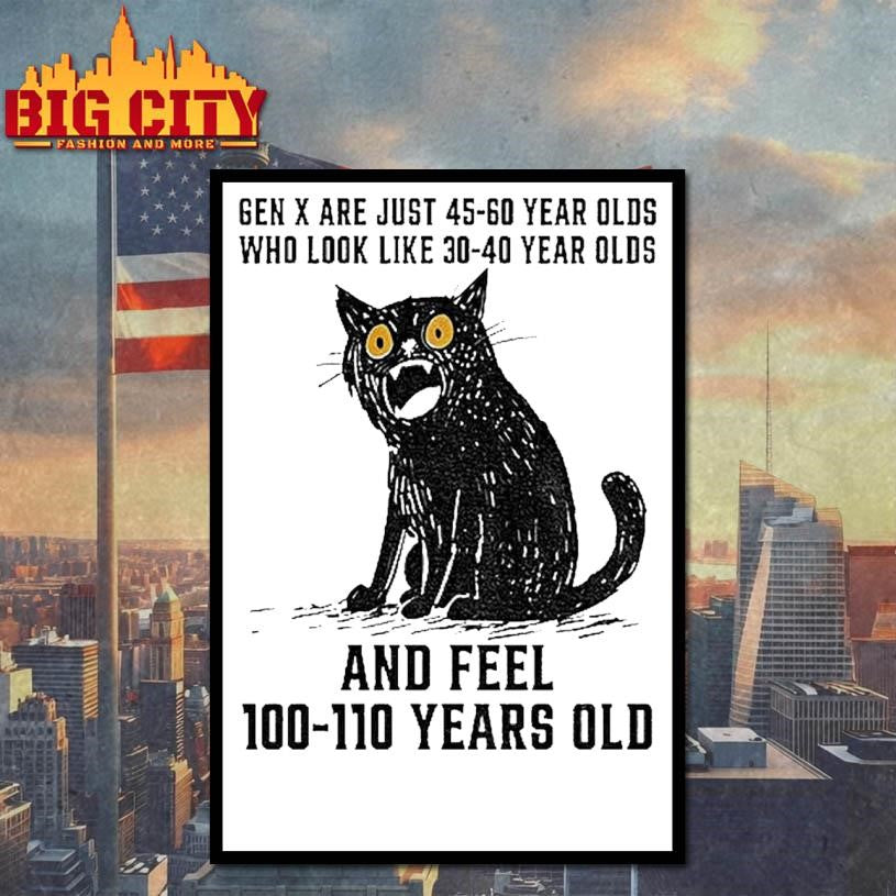 Cat Gen X Are Just 45 60 Year Olds Who Look Like 30 40 Year Olds And Feel 100 110 Years Old Shirt