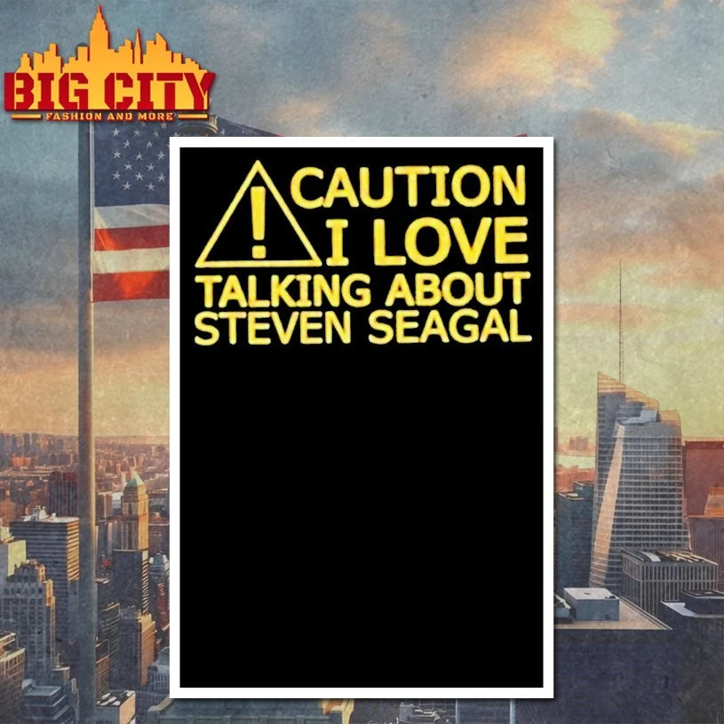 Caution I Love Talking About Steven Seagal shirt