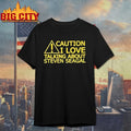 Caution I Love Talking About Steven Seagal shirt